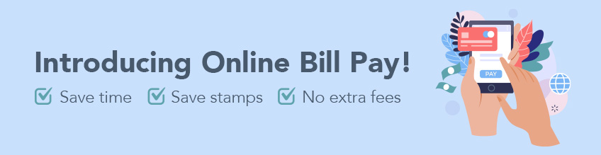 Introducing Online Bill Pay! Save time, save stamps, no extra fees.
